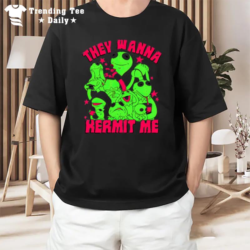 They Wanna Kermit Me T-Shirt