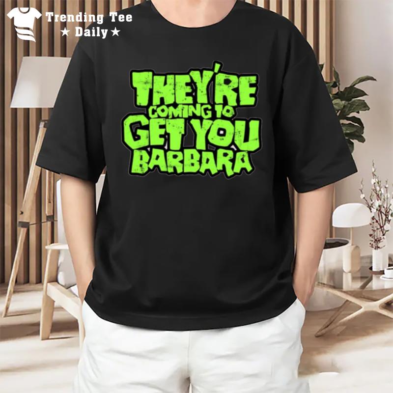 Theyre Coming To Get You Barbara Night Of The Living Dead T-Shirt