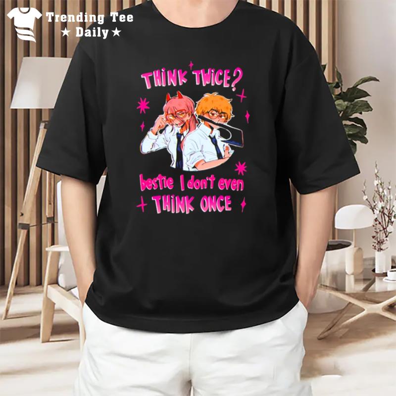 Think Twice Bestie I Don Even Think Once T-Shirt