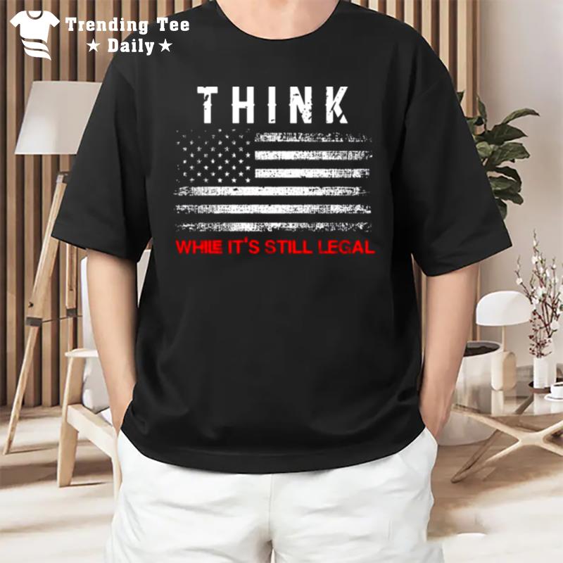 Think While It's Legal American Flag T-Shirt