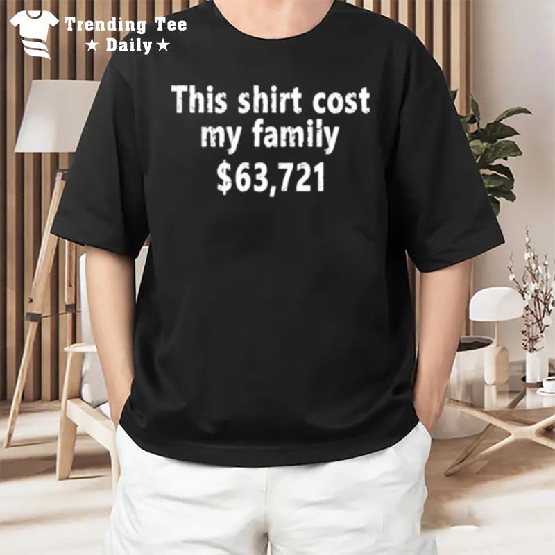 This Cost My Parents $63721 T-Shirt