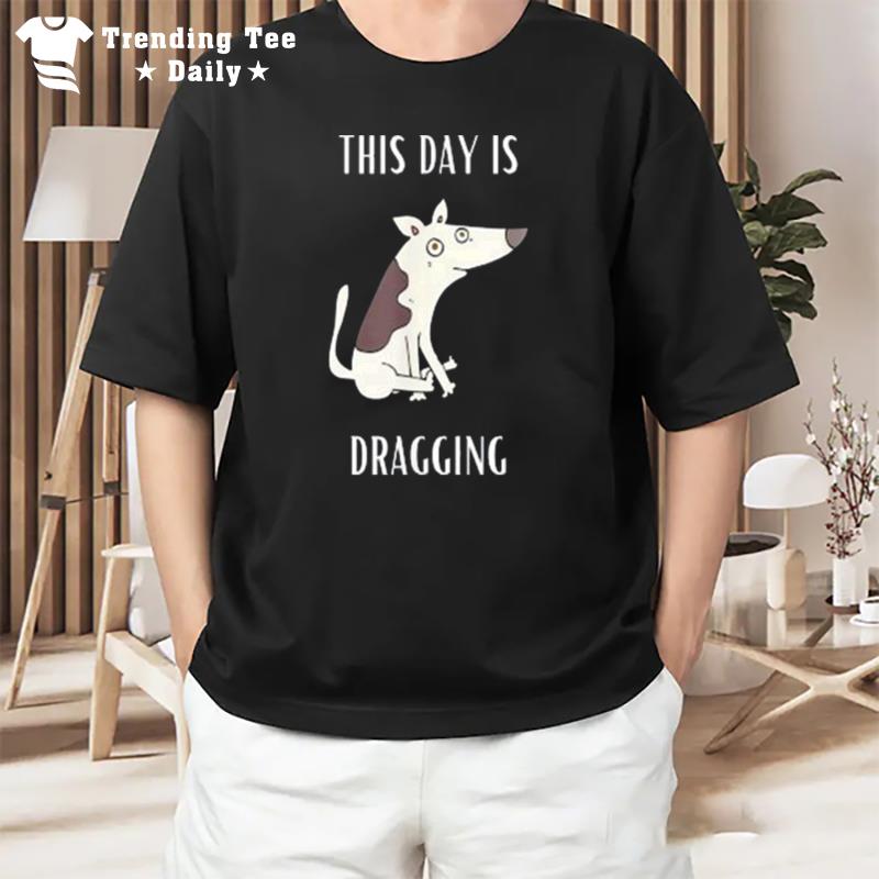 This Day Is Dragging T-Shirt