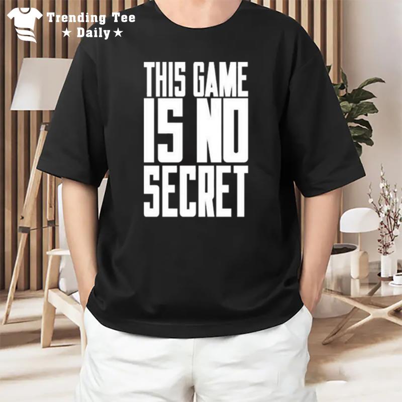 This Game Is No Secre T-Shirt