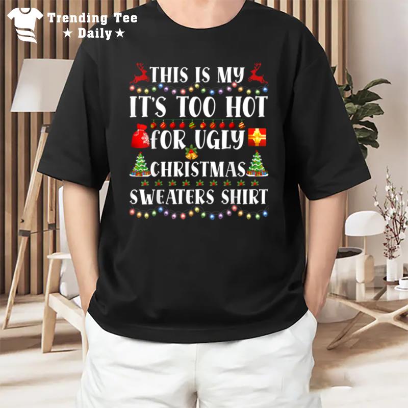 This Is My It's Too Hot For Ugly Christmas Sweaters T-Shirt