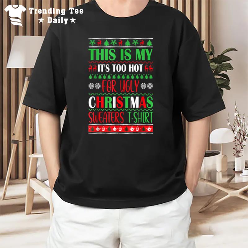 This Is My It's Too Hot For Ugly Christmas Sweaters Xmas T-Shirt