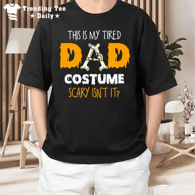 This Is My Tired Dad Costume Scary Isn It Halloween Single Dad S T-Shirt