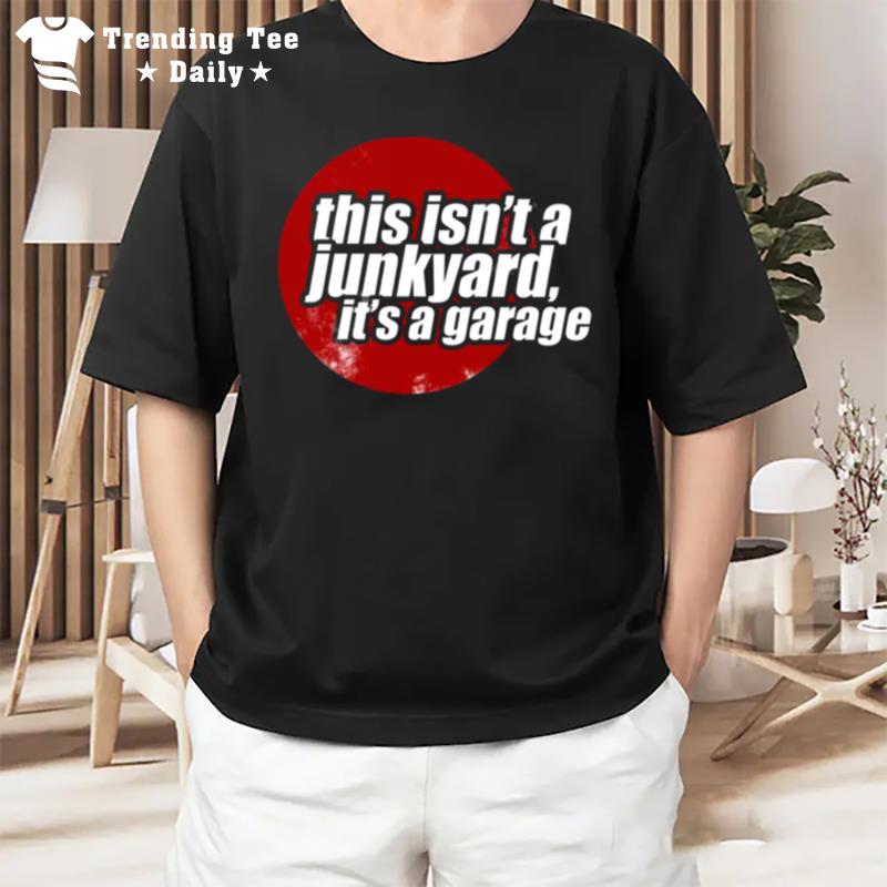 This Isn A Junkyard It's A Garage 2 T-Shirt