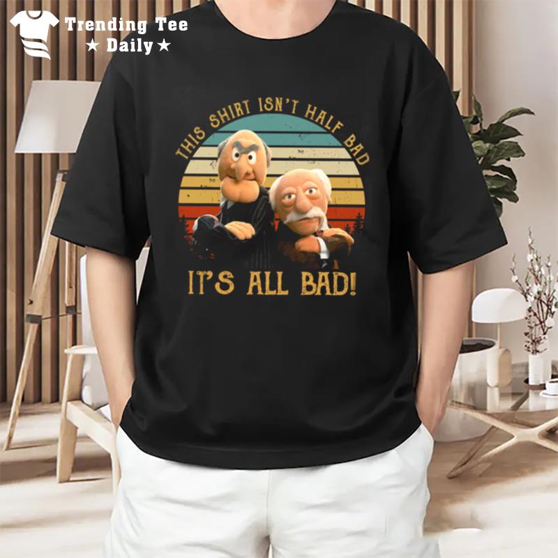 This Isn Half Bad It's All Bad The Muppet Show Muppet Puppet Statler Waldorf T-Shirt