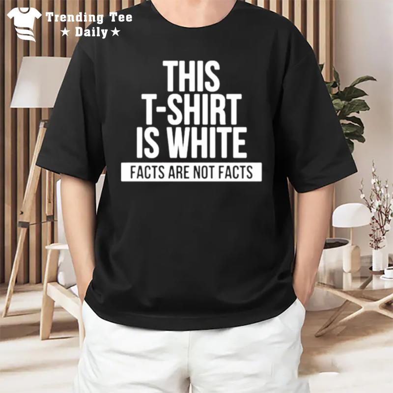 This Is White Facts Are Not Facts T-Shirt