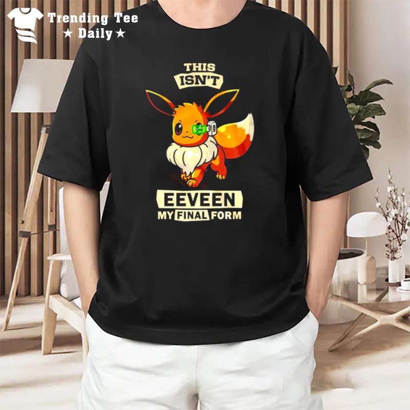 This Isn Eeveen My Final Form Unisex T-Shirt