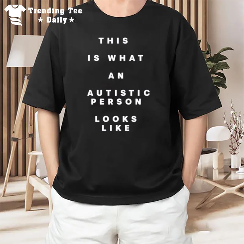 This Is What An Autistic Person Looks Like T-Shirt