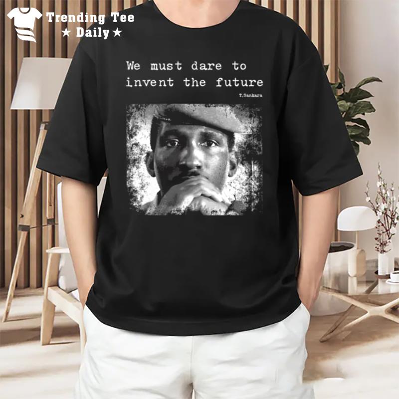 Thomas Sankara We Must Dare To Invent The Future T-Shirt