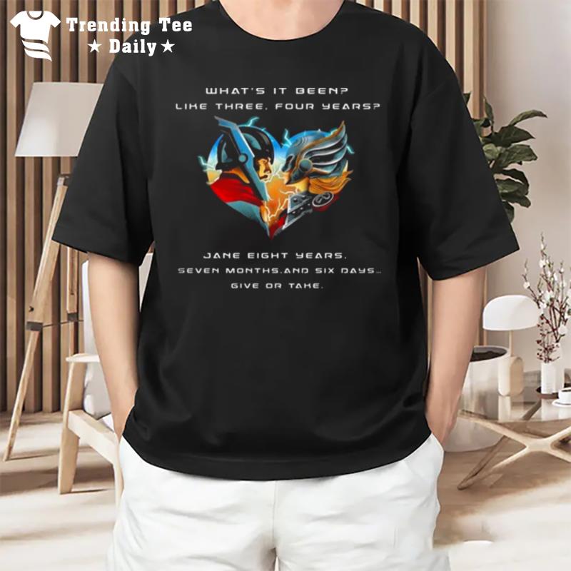 Thor Love And Thunder What's Is Been Like Three Four Years Jane Eight Years T-Shirt