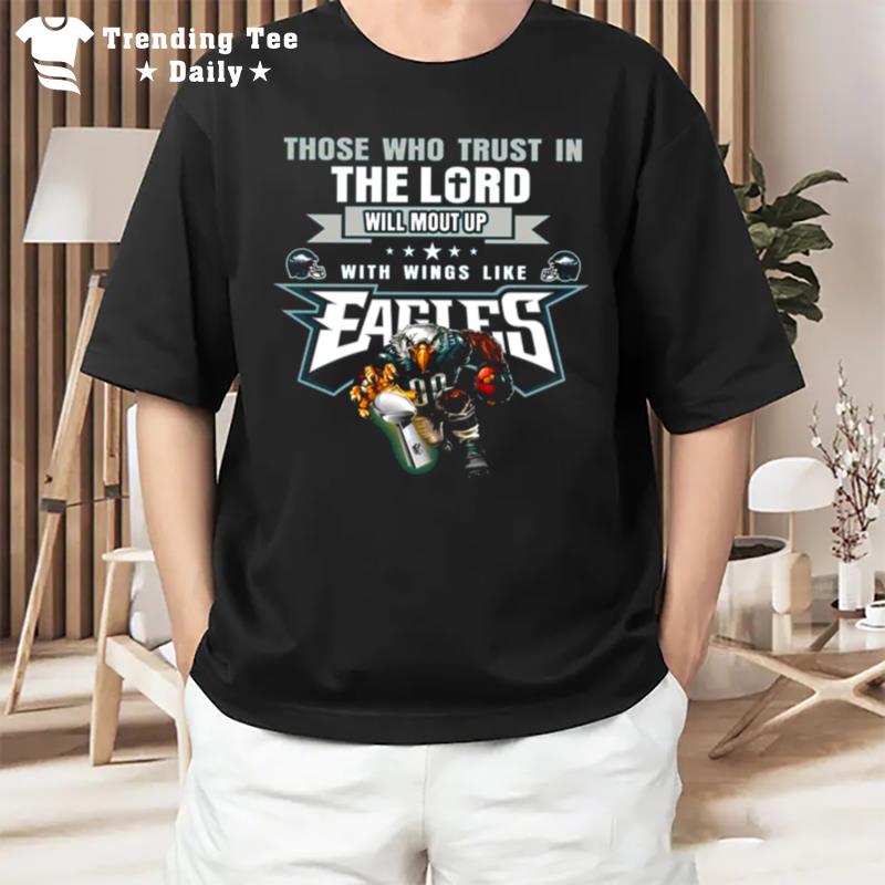 Those Who Trust In The Lord Will Mount Up With Wings Like Fly Eagles Fly Eagles 2023 T-Shirt