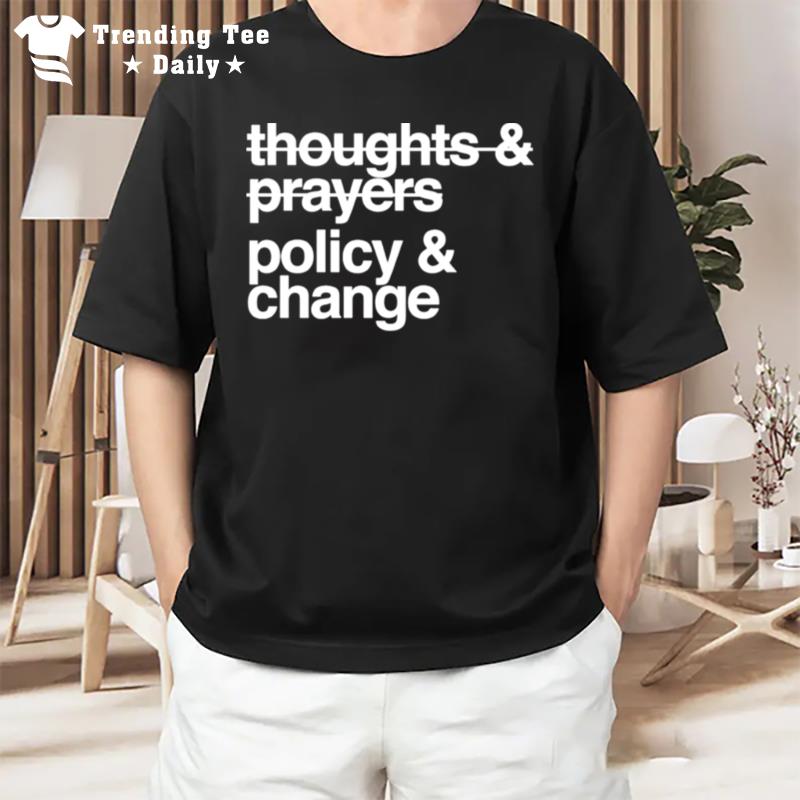 Thoughts And Prayers Policy And Change T-Shirt