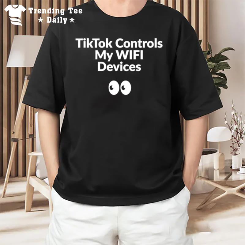 Tik Tok Controls My Wifi Devices T-Shirt