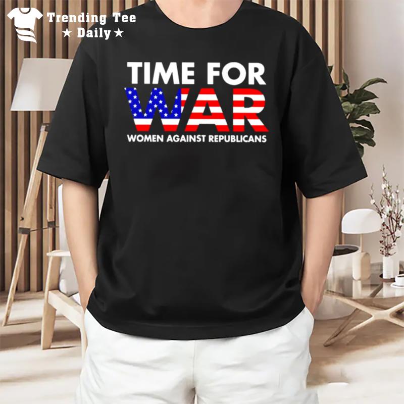 Time For War Women Against Republicans T-Shirt