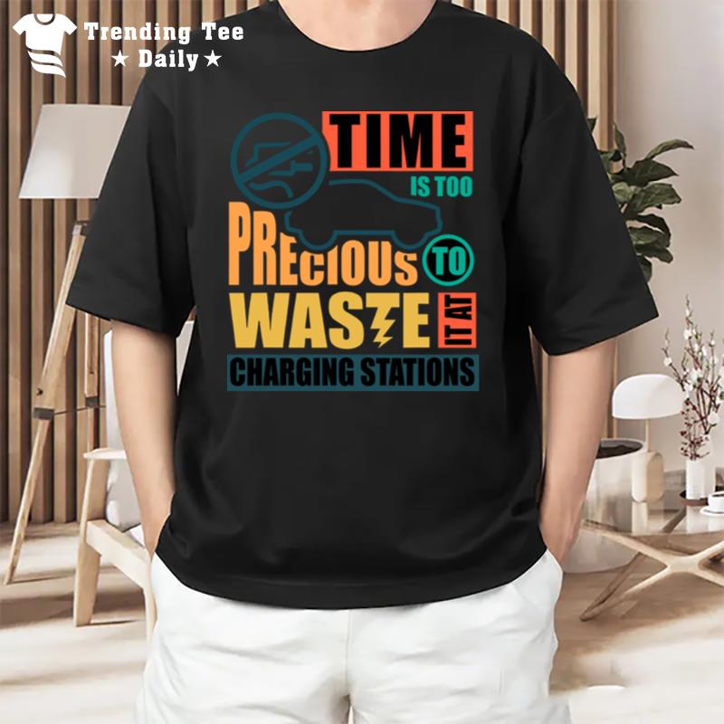 Time Is Too Precious To Waste It At Charging Stations T-Shirt