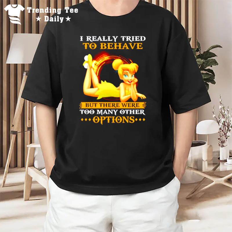 Tinker Bell I Really Tried To Behave But There Were Options T-Shirt