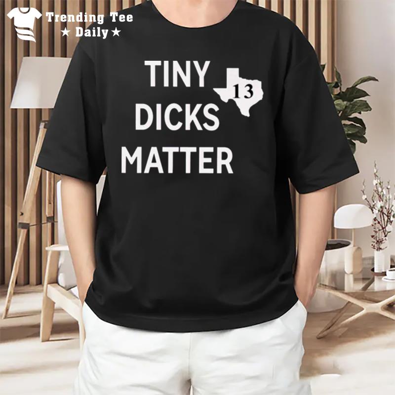 Tiny Dicks Matter Texas 13 T-Shirt