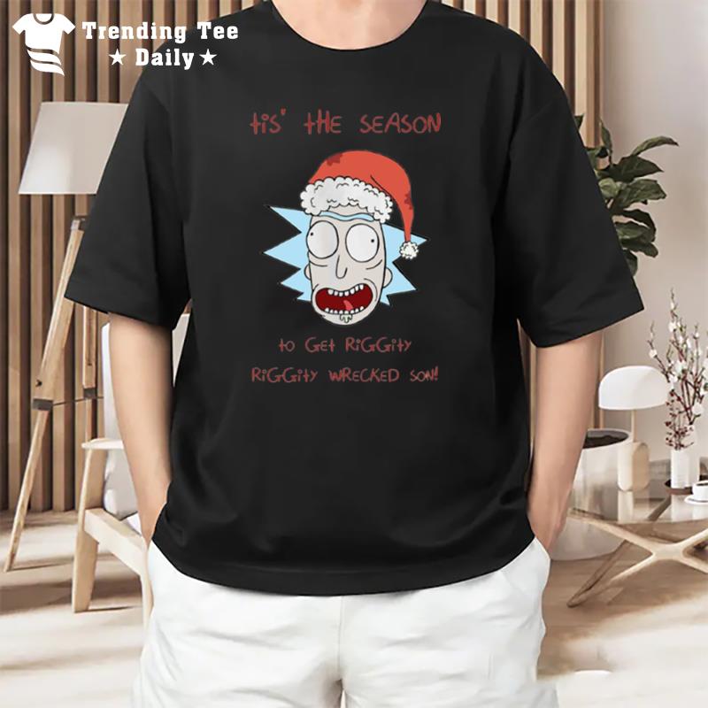 Tis The Season To Get Riggity Riggity Wrecked Son Rick And Morty T-Shirt