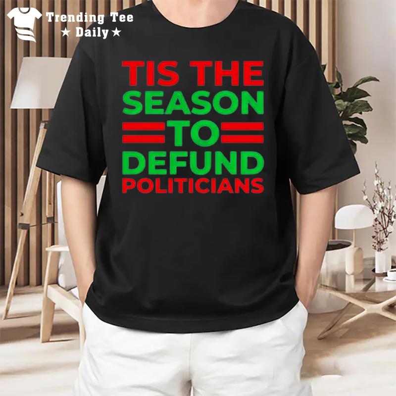 Tis The Season To Defund Politicians T-Shirt