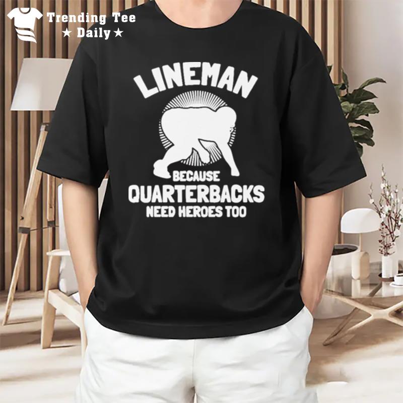 Tj Finley Lineman Because Quarterbacks Need Heroes Too T-Shirt