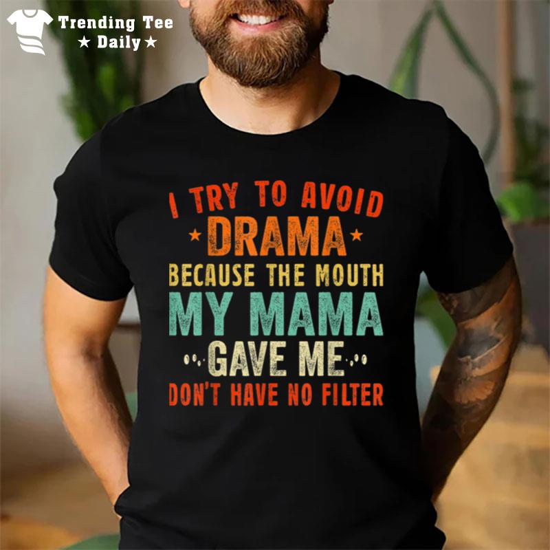 To Avoid Drama Because The Mouth My Mama Gave Me Funny T-Shirt