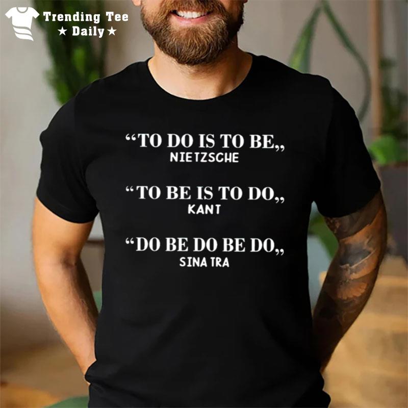 To Do Is To Be Nietzsche To Be Is To Do Kan T-Shirt