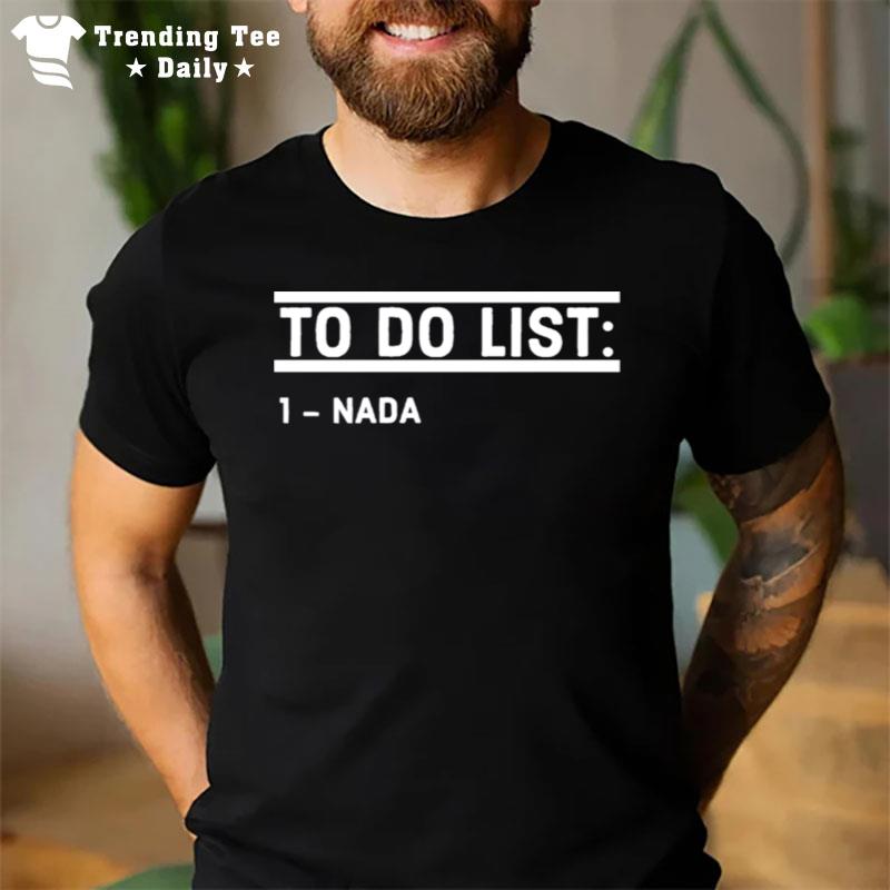 To Do List Nada Funny T-Shirt