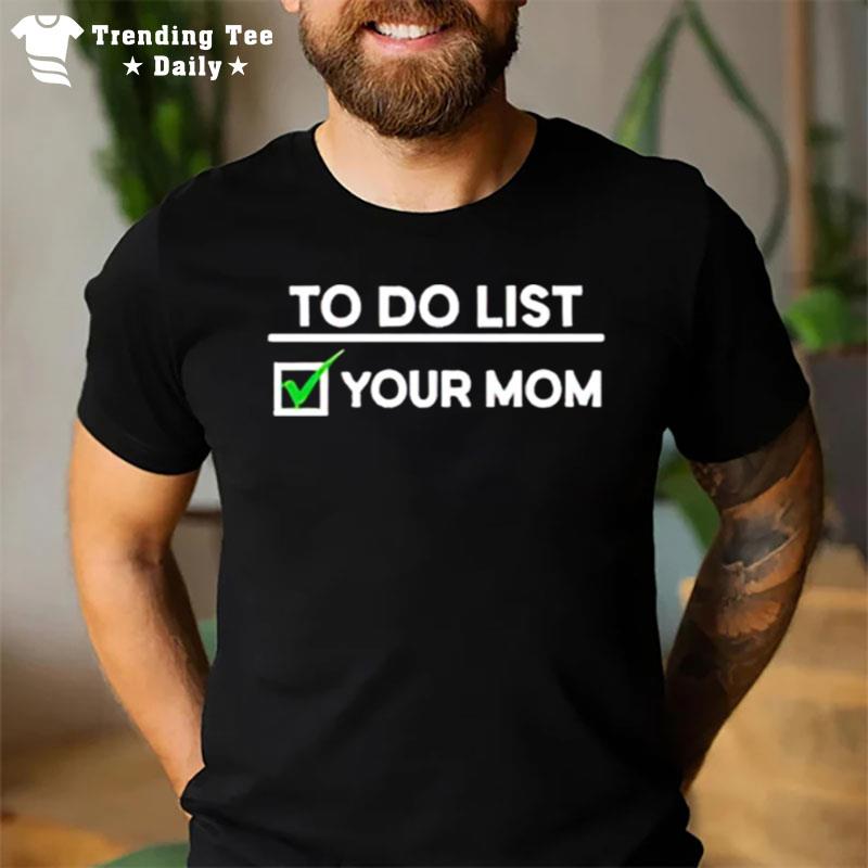 To Do List Your Mom T-Shirt