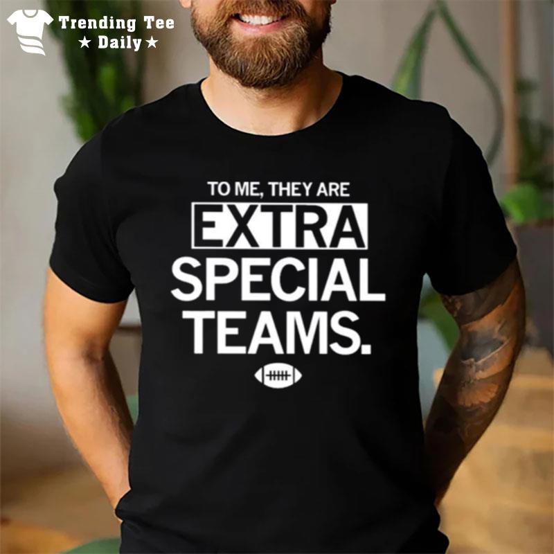 To Me They Are Extra Special Teams T-Shirt