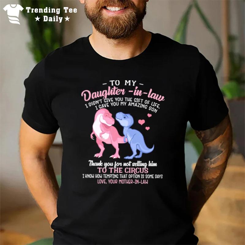 To My Daughter In Law I Didn Give You The Gift Of Life I Gave T-Shirt