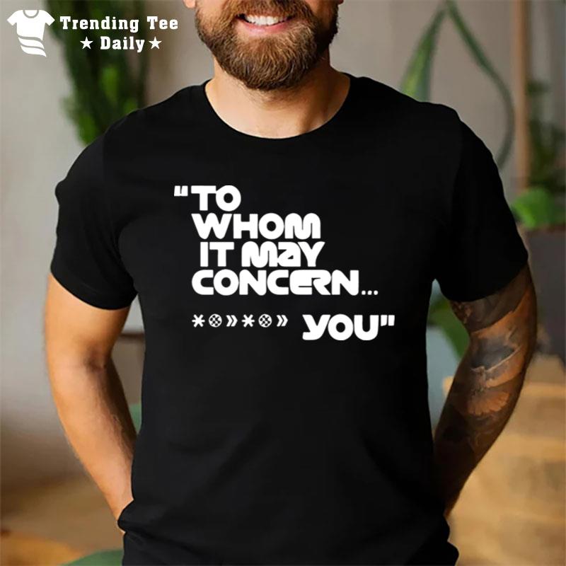 To Whom It May Concern Fuck You Tee T-Shirt