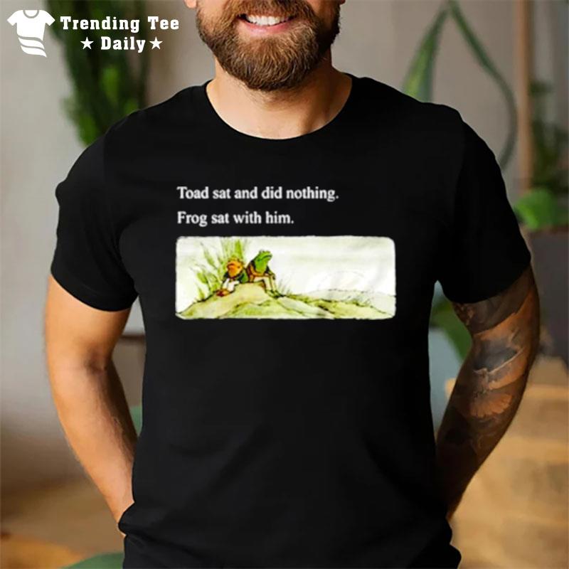 Toad Sat And Did Nothing Frog Sat With Him T-Shirt