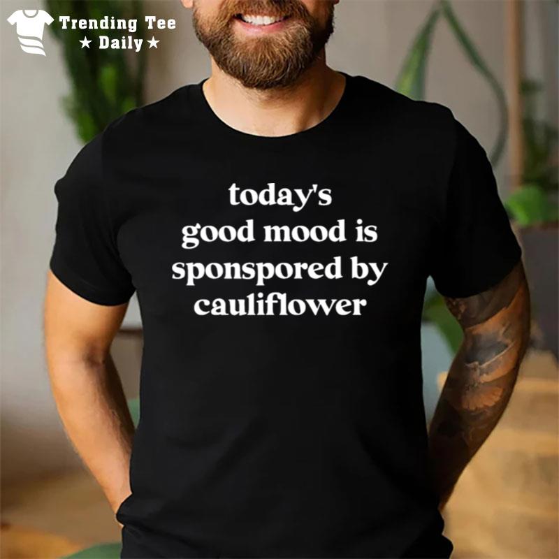 Today's Good Mood Is Sponsored By Cauliflower T-Shirt