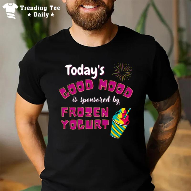 Today's Good Mood Is Sponsored By Frozen Yogurt T-Shirt