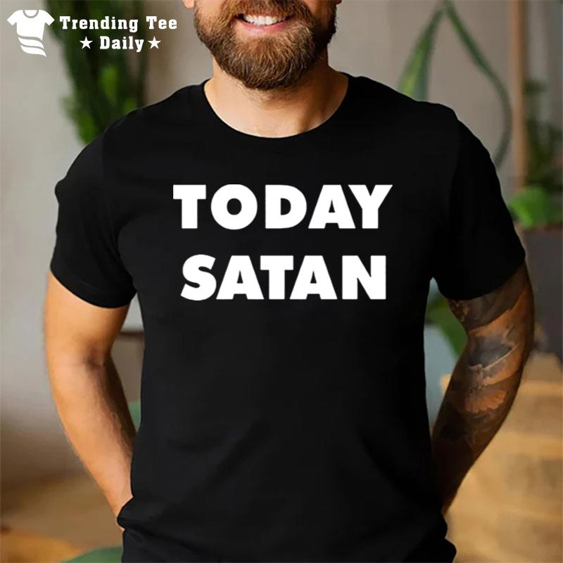 Today Satan T-Shirt