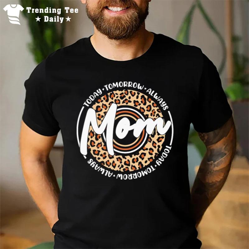 Today Tomorrow Always Mom T-Shirt