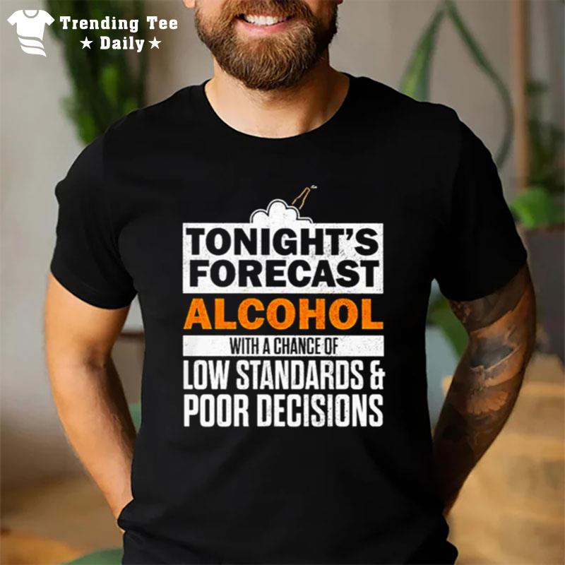 Tonight's Forecast Alcohol With A Chance Of Low Standards T-Shirt