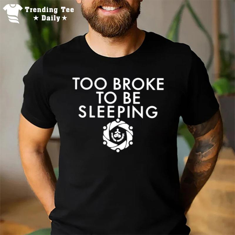 Too Broke To Be Sleeping T-Shirt