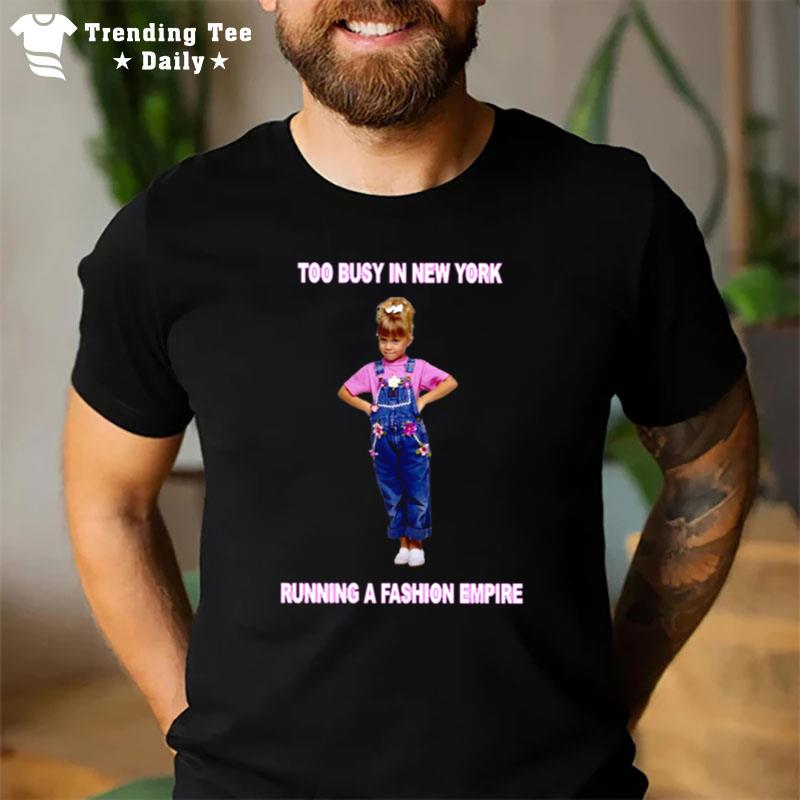 Too Busy In Ny Running A Fashion Empire Fuller House T-Shirt