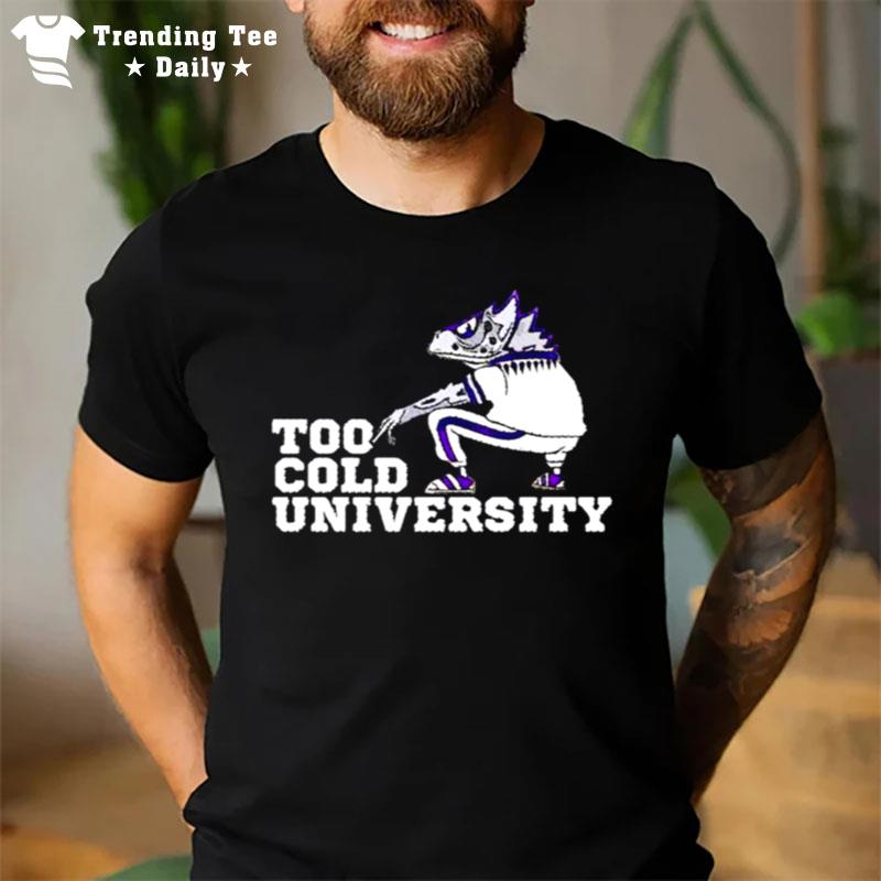 Too Cold University Tcu Horned Frogs T-Shirt