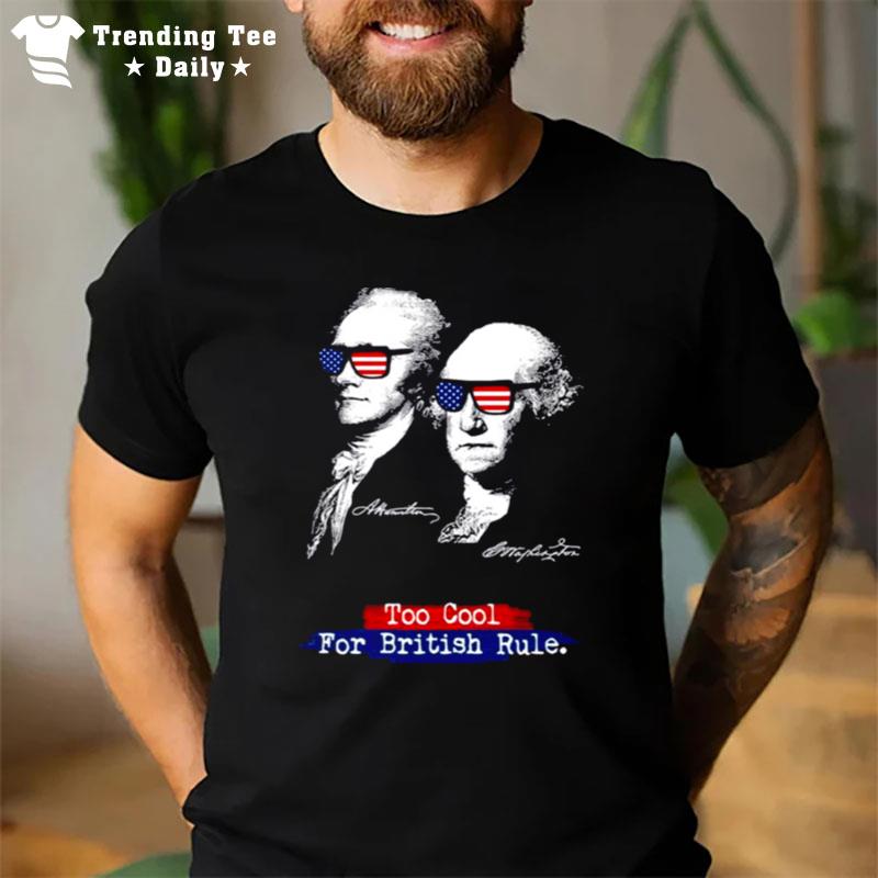 Too Cool For British Rule Alexander Hamilton George Washington T-Shirt