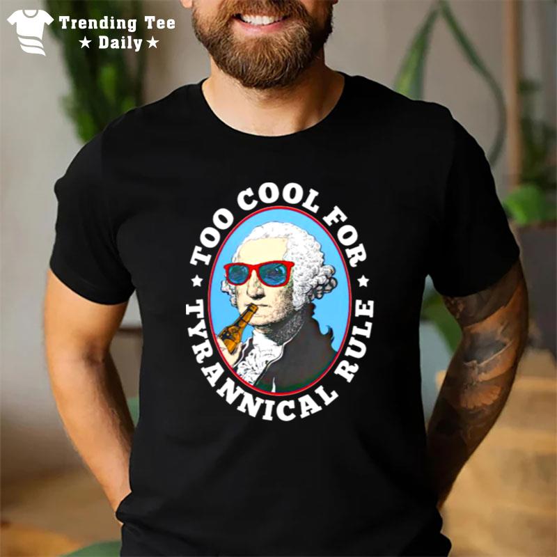 Too Cool For Tyrannical Rule T-Shirt