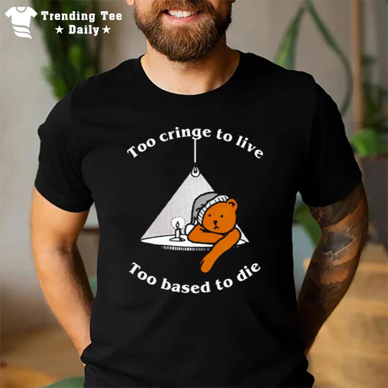 Too Cringe To Live Too Based To Die T-Shirt