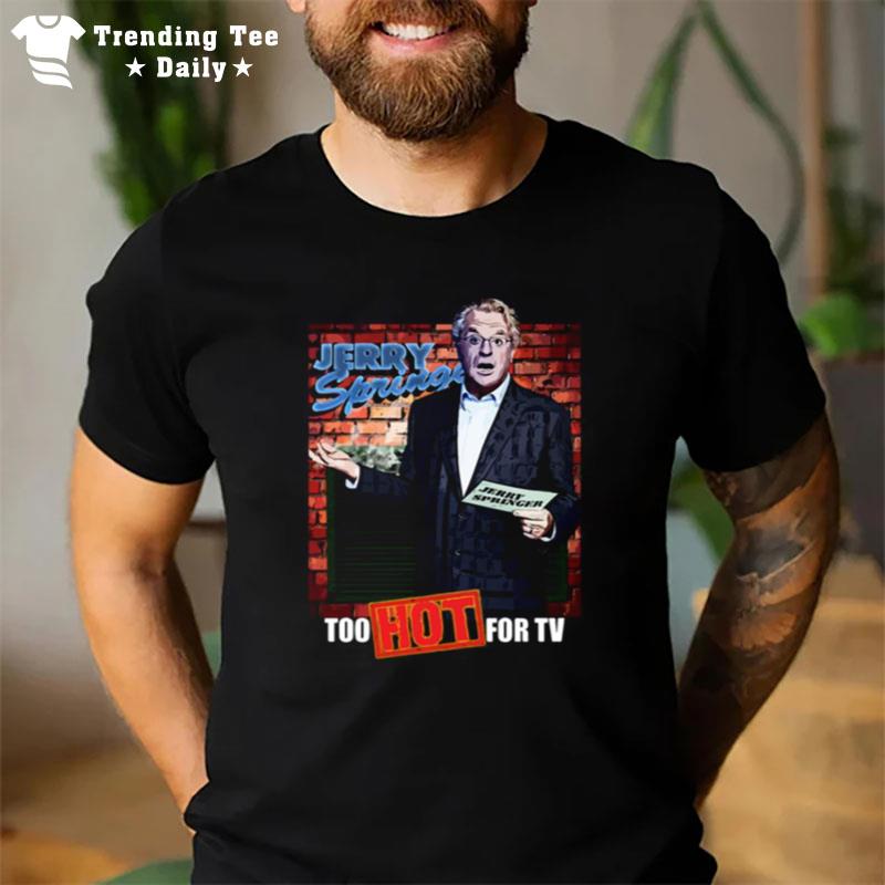 Too Hot For Tv Jerry Springer T-Shirt