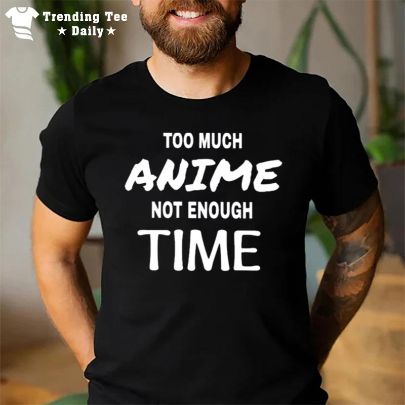 Too Much Anime Not Enough Time Texted T-Shirt