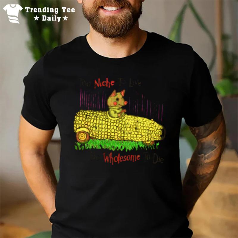 Too Niche To Live To Wholesome To Die Funny Pig Driving Corn T-Shirt