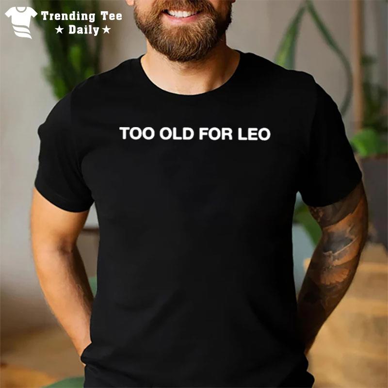 Too Old For Leo T-Shirt